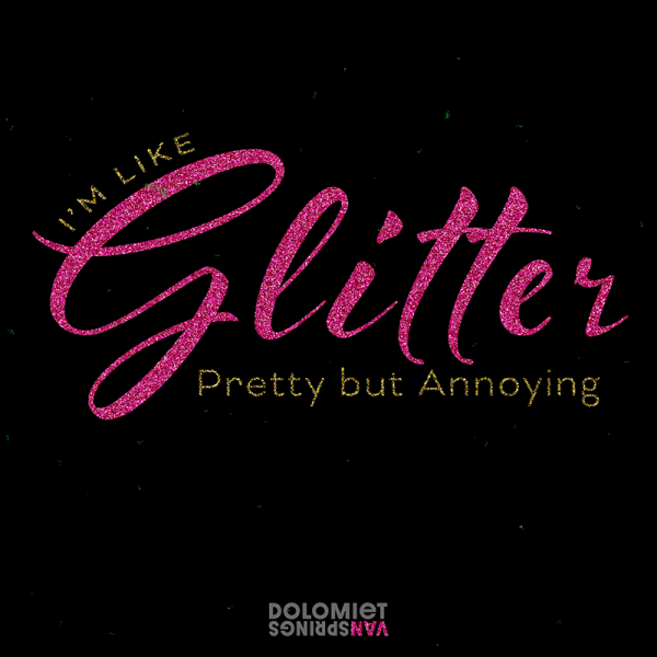 I'm like glitter, pretty but annoying - Image 3